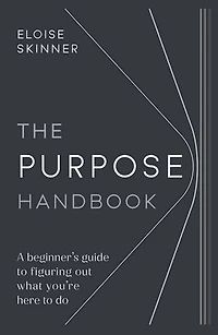 The Purpose Handbook: A beginner’s guide to figuring out what you’re here do