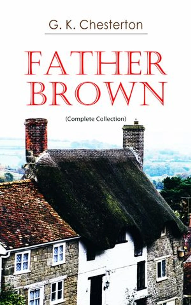 Father Brown (Complete Collection): 53 Murder Mysteries: The Scandal of Brown, Donnington Affair & Mask Midas…