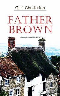 Father Brown (Complete Collection): 53 Murder Mysteries: The Scandal of Brown, Donnington Affair & Mask Midas…