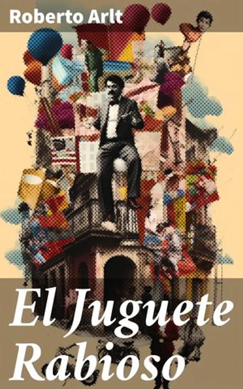 El Juguete Rabioso: Edición enriquecida. Explorando la marginalidad urbana en la literatura argentina del siglo XX