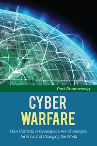 Cyber Warfare: How Conflicts Cyberspace Are Challenging America and Changing the World