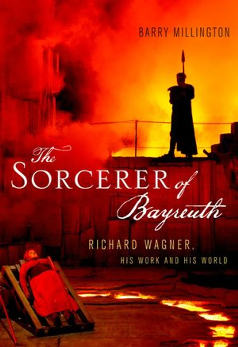 The Sorcerer of Bayreuth: Richard Wagner, his Work and World