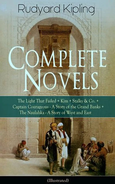 Complete Novels of Rudyard Kipling: The Light That Failed + Kim Stalky & Co. Captain Courageous - A Story Grand Banks Naulahka West and East (Illustrated)