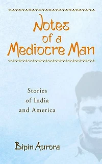 Notes of a Mediocre Man: Stories India and America