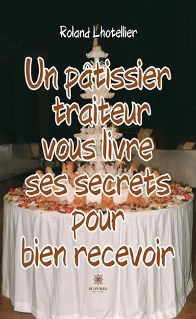 Un pâtissier traiteur vous livre ses secrets pour bien recevoir