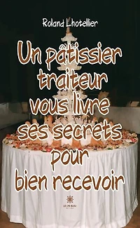 Un pâtissier traiteur vous livre ses secrets pour bien recevoir