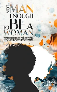 NOT MAN ENOUGH TO BE A WOMAN®: Transgendered For 30 Years No Lie Lives Forever