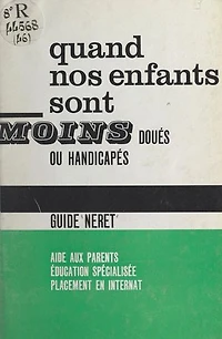 Quand nos enfants sont moins doués ou handicapés: Aide aux parents, éducation spécialisée, placement en internat