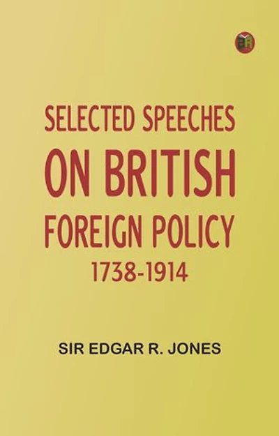 Selected Speeches on British Foreign Policy 1738-1914