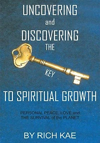 UNCOVERING and DISCOVERING the KEY TO SPIRITUAL GROWTH: PERSONAL PEACE, LOVE SURVIVAL of PLANET