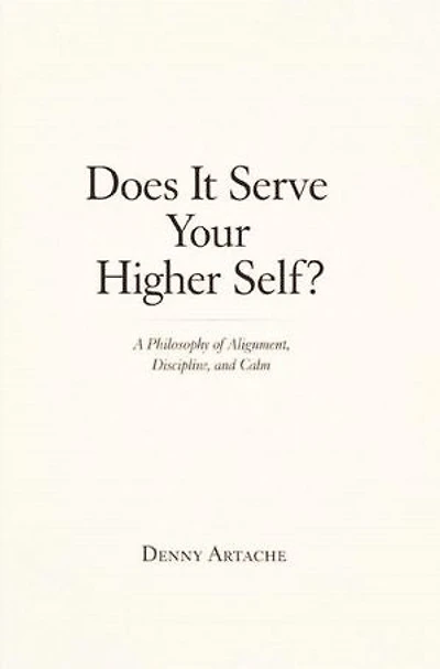 Does It Serve Your Higher Self?: A Philosophy of Alignment, Discipline, and Calm