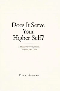 Does It Serve Your Higher Self?: A Philosophy of Alignment, Discipline, and Calm