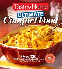 Taste of Home Ultimate Comfort Food: Over 350 Delicious and Comforting Recipes from Dinners and Desserts