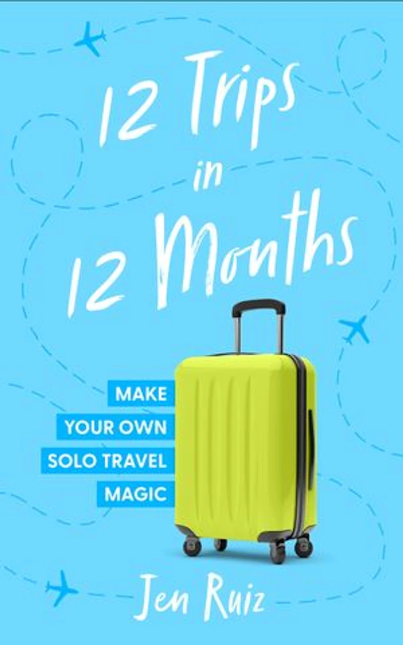 12 Trips Months: Make Your Own Solo Travel Magic