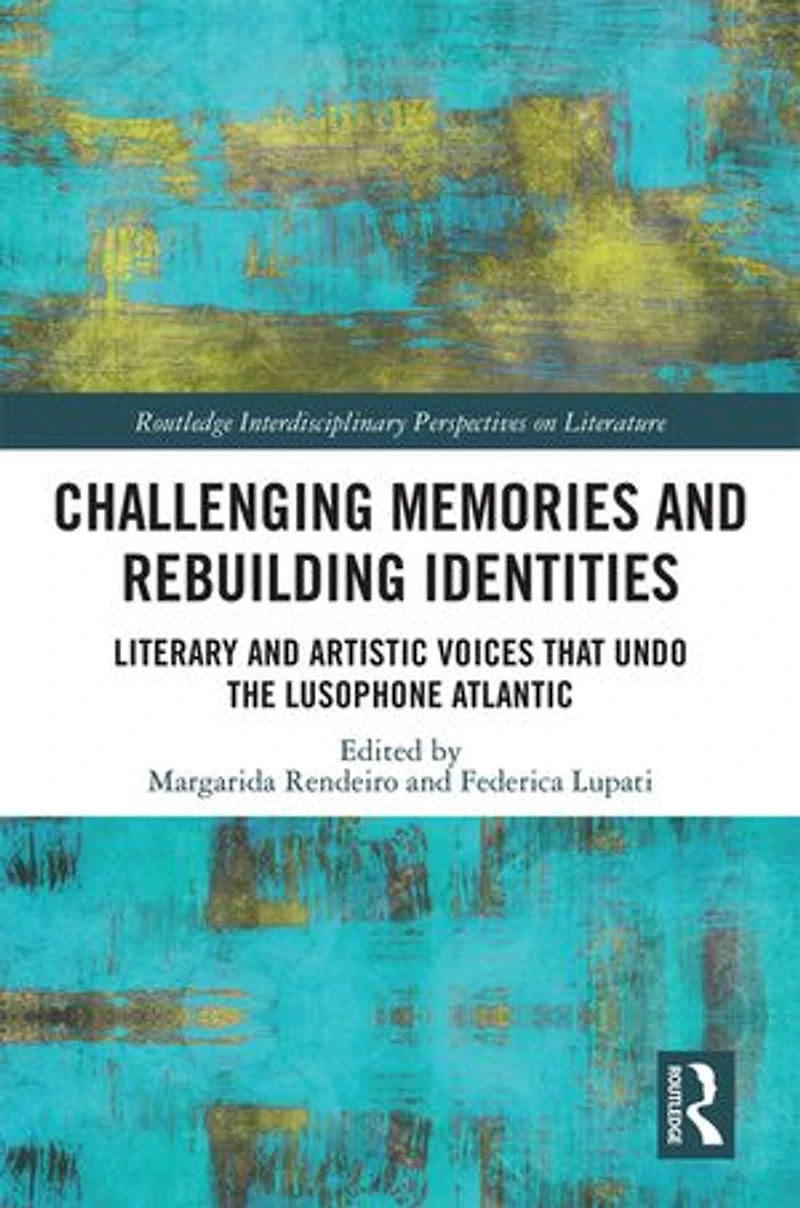 Challenging Memories And Rebuilding Identities: Literary Artistic Voices That Undo The Lusophone Atlantic