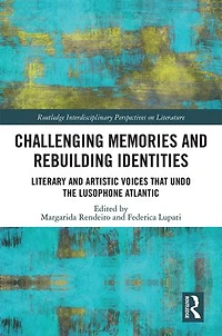 Challenging Memories And Rebuilding Identities: Literary Artistic Voices That Undo The Lusophone Atlantic