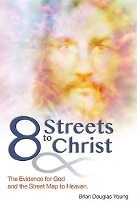 8 Streets to Christ: The Evidence for God and the Street Map to Heaven