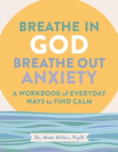 Breathe God, Out Anxiety: A Workbook of Everyday Ways to Find Calm by Welcoming the Spirit