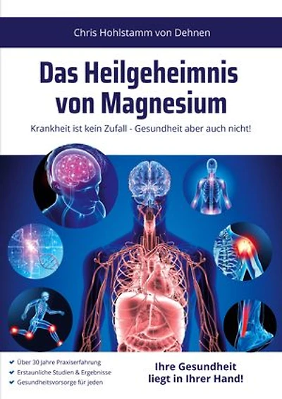 Das Heilgeheimnis von Magnesium: Krankheit ist kein Zufall - Gesundheit aber auch nicht!