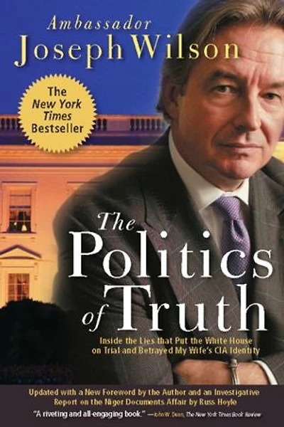 the Politics Of Truth: Inside Lies That Put White House on Trial and Betrayed My Wife's CIA Identity