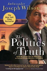 the Politics Of Truth: Inside Lies That Put White House on Trial and Betrayed My Wife's CIA Identity