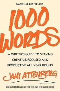 1000 Words: A Writer's Guide to Staying Creative, Focused, and Productive All Year Round