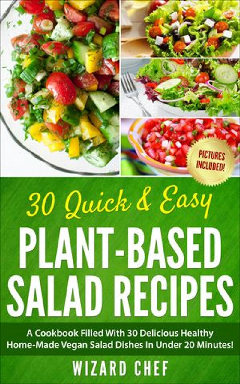30 Quick & Easy Plant-Based Salad Recipes: A Cookbook Filled With 30 Delicious Healthy Home-Made Vegan Salad Dishes In Under 20 Minutes!
