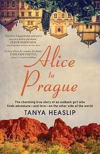 Alice to Prague: the Charming True Story of an Outback Girl Who Finds Adventure - and Love on Other Side World