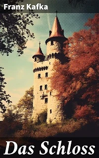 Das Schloss: Bereicherte Ausgabe. Ein Landvermesser in einer kafkaesken Welt der Bürokratie und Macht