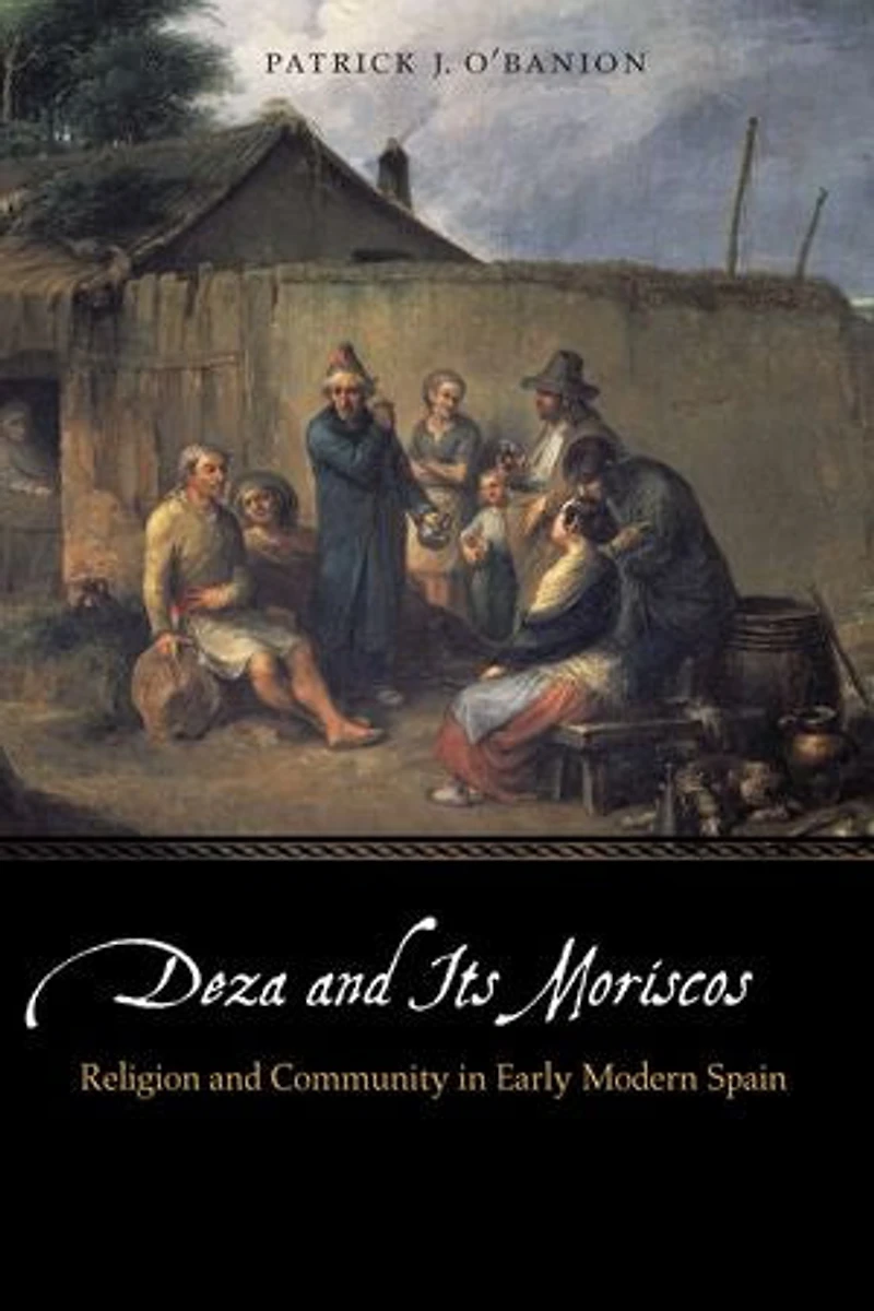 Deza and Its Moriscos: Religion Community Early Modern Spain