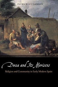 Deza and Its Moriscos: Religion Community Early Modern Spain