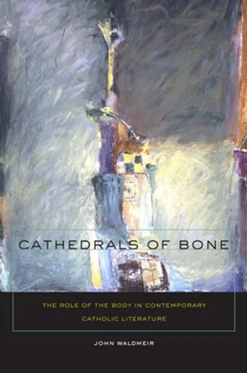 Cathedrals of Bone: the Role Body Contemporary Catholic Literature