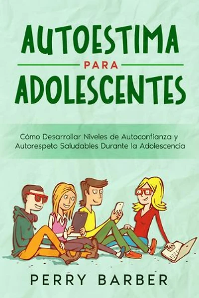 Autoestima para Adolescentes: Cómo Desarrollar Niveles de Autoconfianza y Autorespeto Saludables Durante la Adolescencia