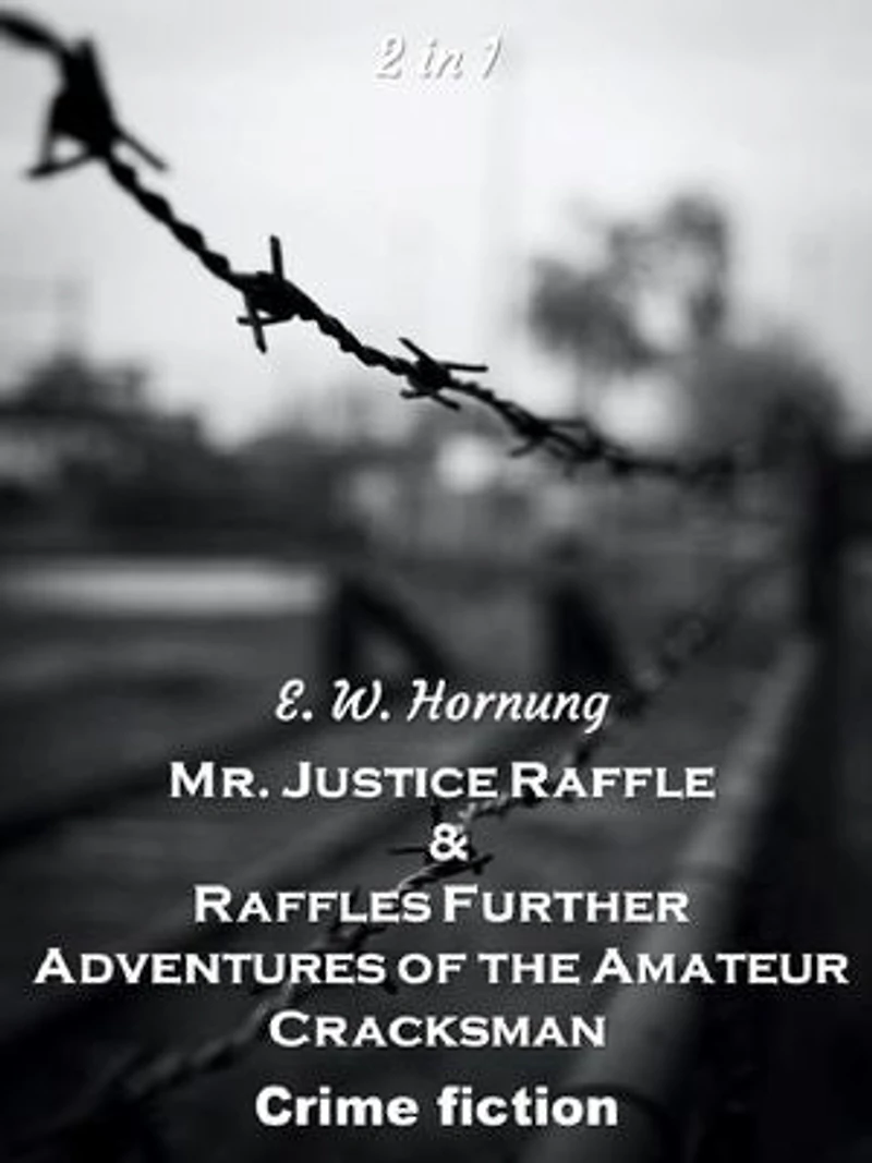 Mr. Justice Raffles & Raffles Further Adventures of the Amateur Cracksman: Crime Fiction Series 2 in 1