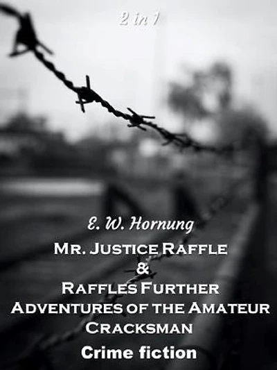 Mr. Justice Raffles & Raffles Further Adventures of the Amateur Cracksman: Crime Fiction Series 2 in 1