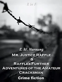 Mr. Justice Raffles & Raffles Further Adventures of the Amateur Cracksman: Crime Fiction Series 2 in 1