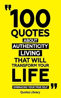 100 Quotes About Authentic Living (Revised)