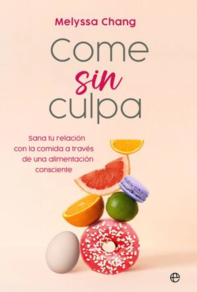 Come sin culpa: Consigue sanar tu relación con la comida a través de una alimentación consciente