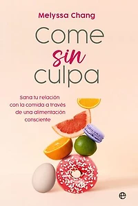 Come sin culpa: Consigue sanar tu relación con la comida a través de una alimentación consciente