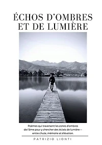 Échos d'Ombres et de Lumière: Poèmes qui traversent les zones d'ombre de l'âme pour y chercher des éclats de lumière - entre chute, mémoire et élévation.