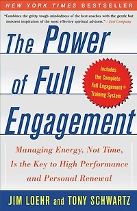 the Power of Full Engagement: Managing Energy, Not Time, Is Key to High Performance and Personal Renewal