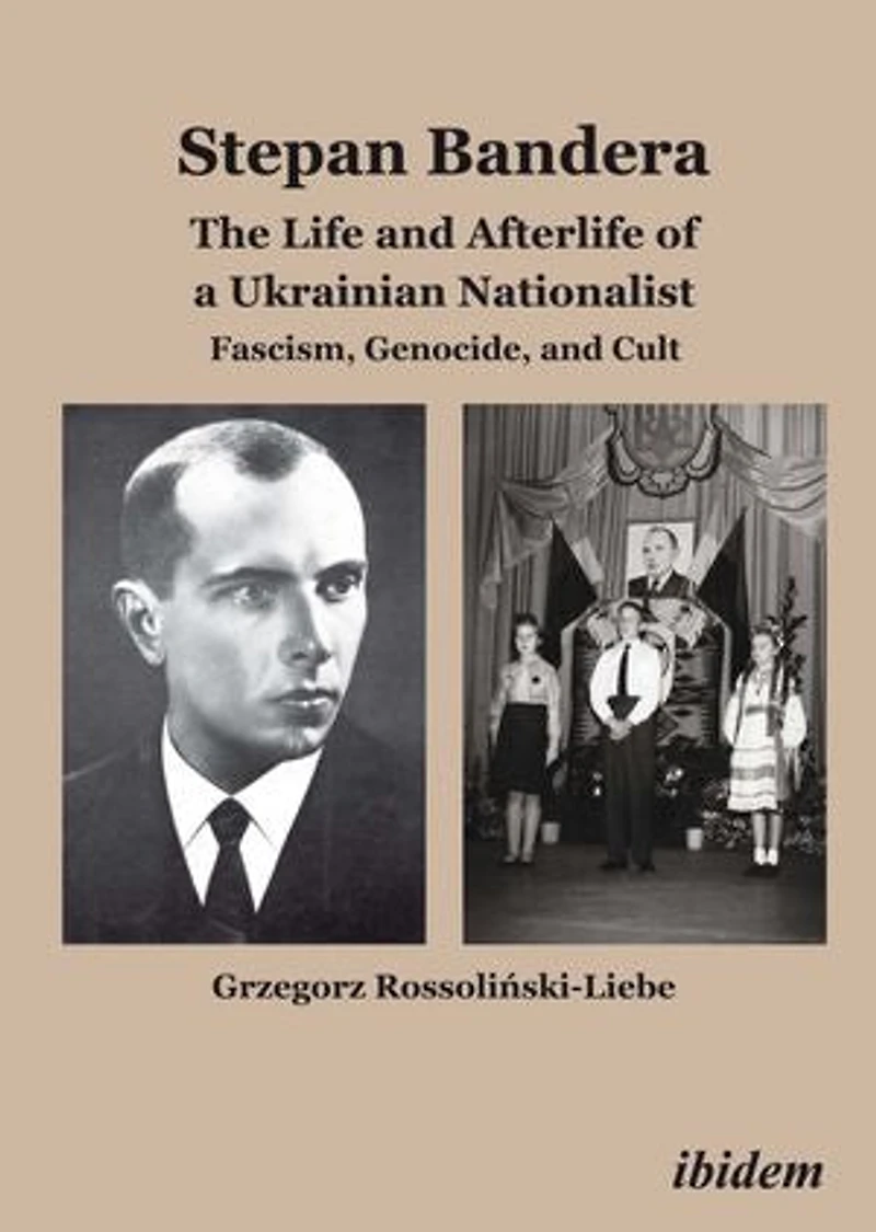 Stepan Bandera: The Life and Afterlife of a Ukrainian Nationalist: Fascism, Genocide, Cult