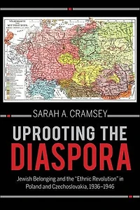 Uprooting the Diaspora: Jewish Belonging and "Ethnic Revolution" Poland Czechoslovakia, 1936?1946