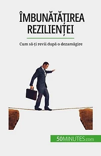 Îmbunătățirea rezilienței: Cum să-ți revii după o dezamăgire