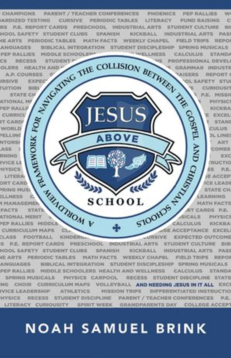 Jesus Above School: A Worldview Framework for Navigating the Collision Between Gospel and Christian Schools