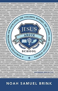 Jesus Above School: A Worldview Framework for Navigating the Collision Between Gospel and Christian Schools