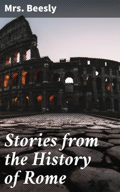 Stories from the History of Rome: Enriched edition. Tales of Rome's Rise and Fall: A vivid journey through the ancient Roman Empire and its captivating history