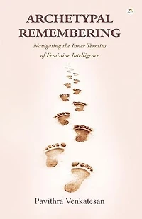 Archetypal Remembering: Navigating the Inner Terrains of Feminine Intelligence