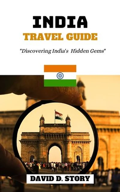 INDIA TRAVEL GUIDE: DISCOVERING INDIA'S HIDDEN GEM