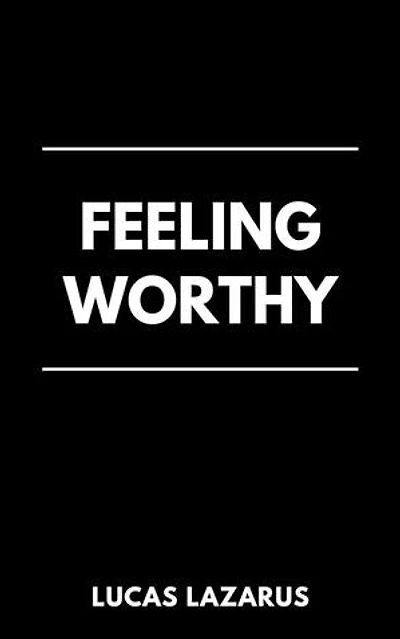 Feeling Worthy: Be a Confident, Compassionate and Valuable Person